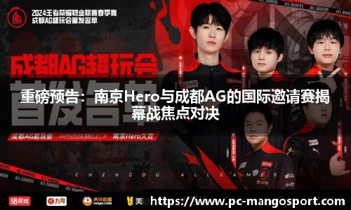 重磅预告：南京Hero与成都AG的国际邀请赛揭幕战焦点对决